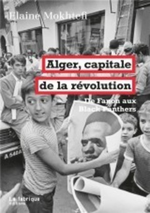 Alger, capitale de la révolution ; de Fanon aux Black Panthers