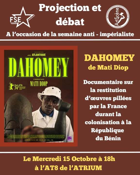 Peut être une image de 1 personne et texte qui dit ’FSE Projection et débat កញើយ A l'occasion de la semaine anti impérialiste AHESATLANTIQUE APRES DAHOMEY Oursd'0r ib Or MATIDIOP 74" DAHOMEY de Mati Diop Documentaire sur la restitution d' 'ceuvres pillées par la France durant la colonisation à la République du Bénin รสม Le Mercredi 15 Octobre à 18h à №AT8 de l'ATRIUM’